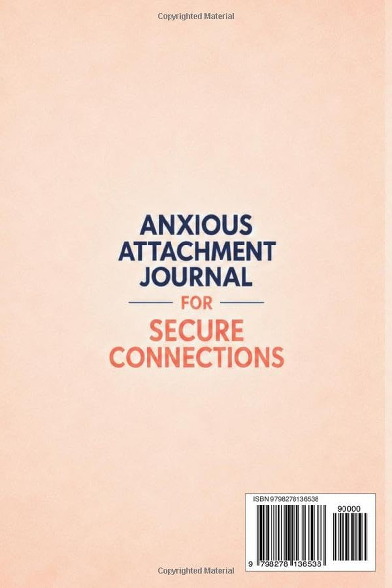 Anxious Attachment Journal for Secure Connections: Stop Overthinking, Build a Stronger, More Confident You, and Create the Secure and Lasting Relationship You Deserve