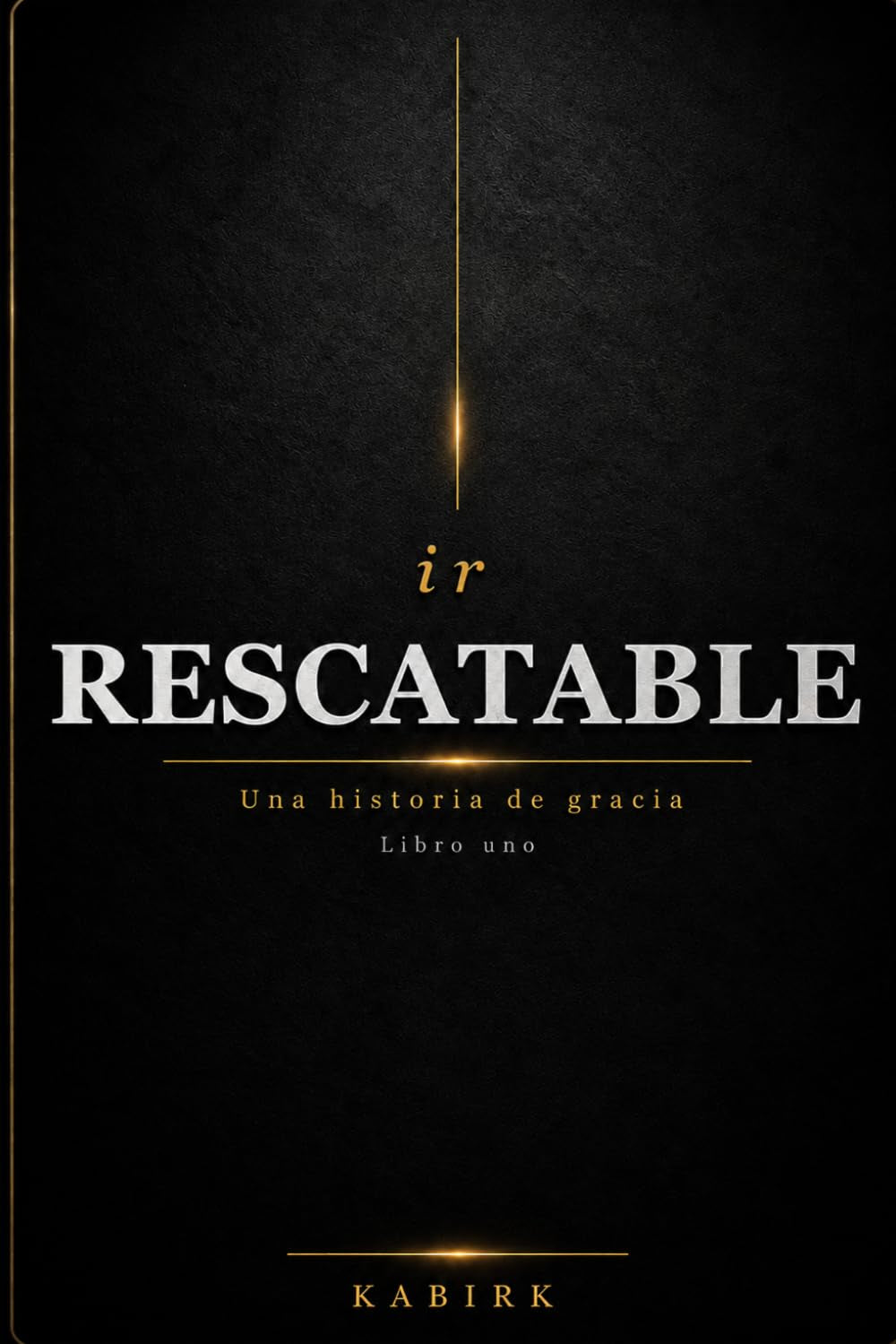 irRescatable: Una Historia de Gracia - Libro Uno (Spanish Edition)