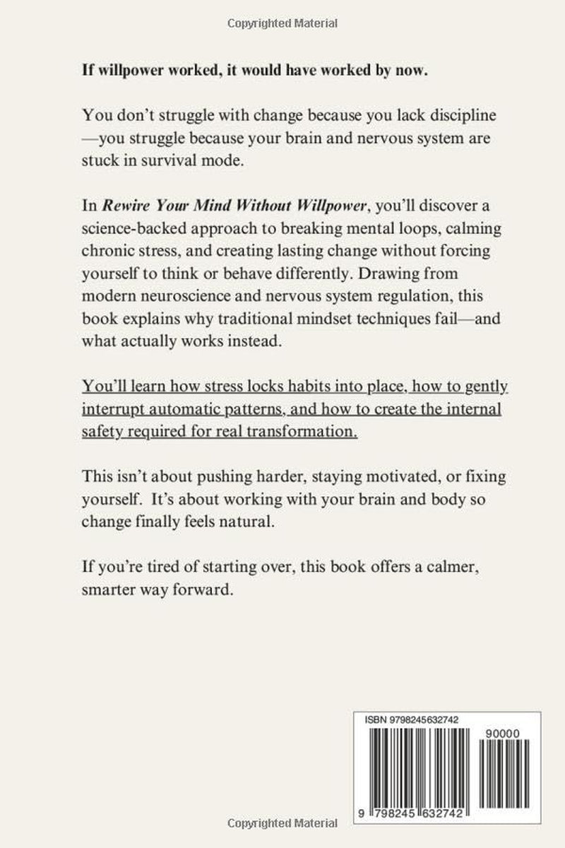 Rewire Your Mind Without Willpower: A Brain-Based Guide to Breaking Mental Loops, Calming the Nervous System & Creating Lasting Change