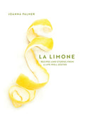 La Limone: Recipes and Stories From a Life Well Zested