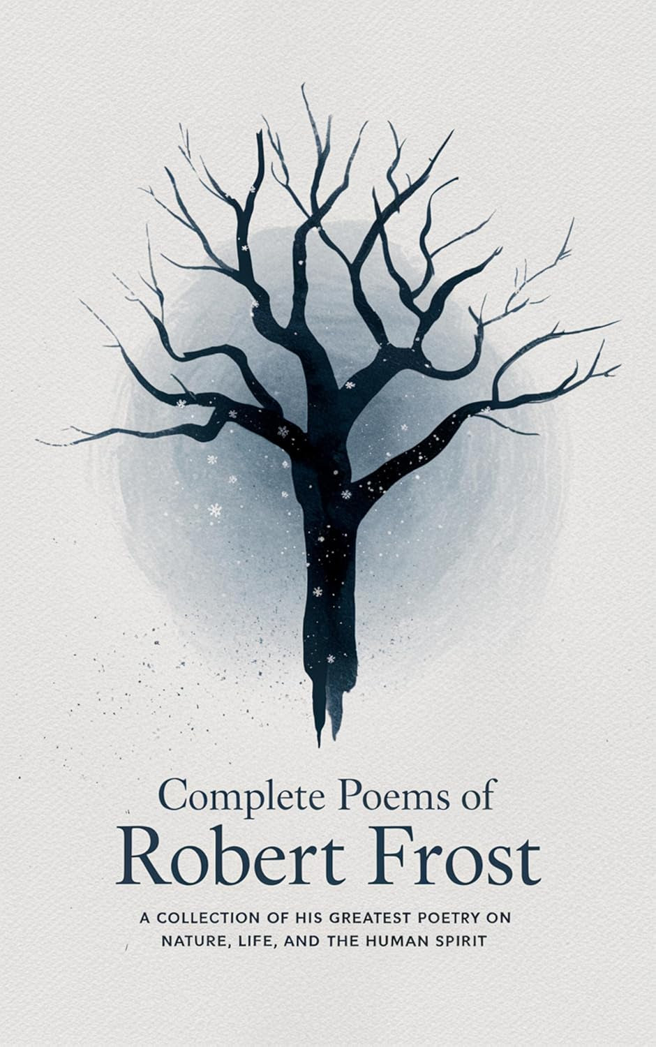 Complete Poems of Robert Frost: A Collection of his Greatest Poetry on Nature, Life, and The Human Spirit