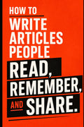 How to Write Articles People Read, Remember, and Share: The Feed Is A Graveyard