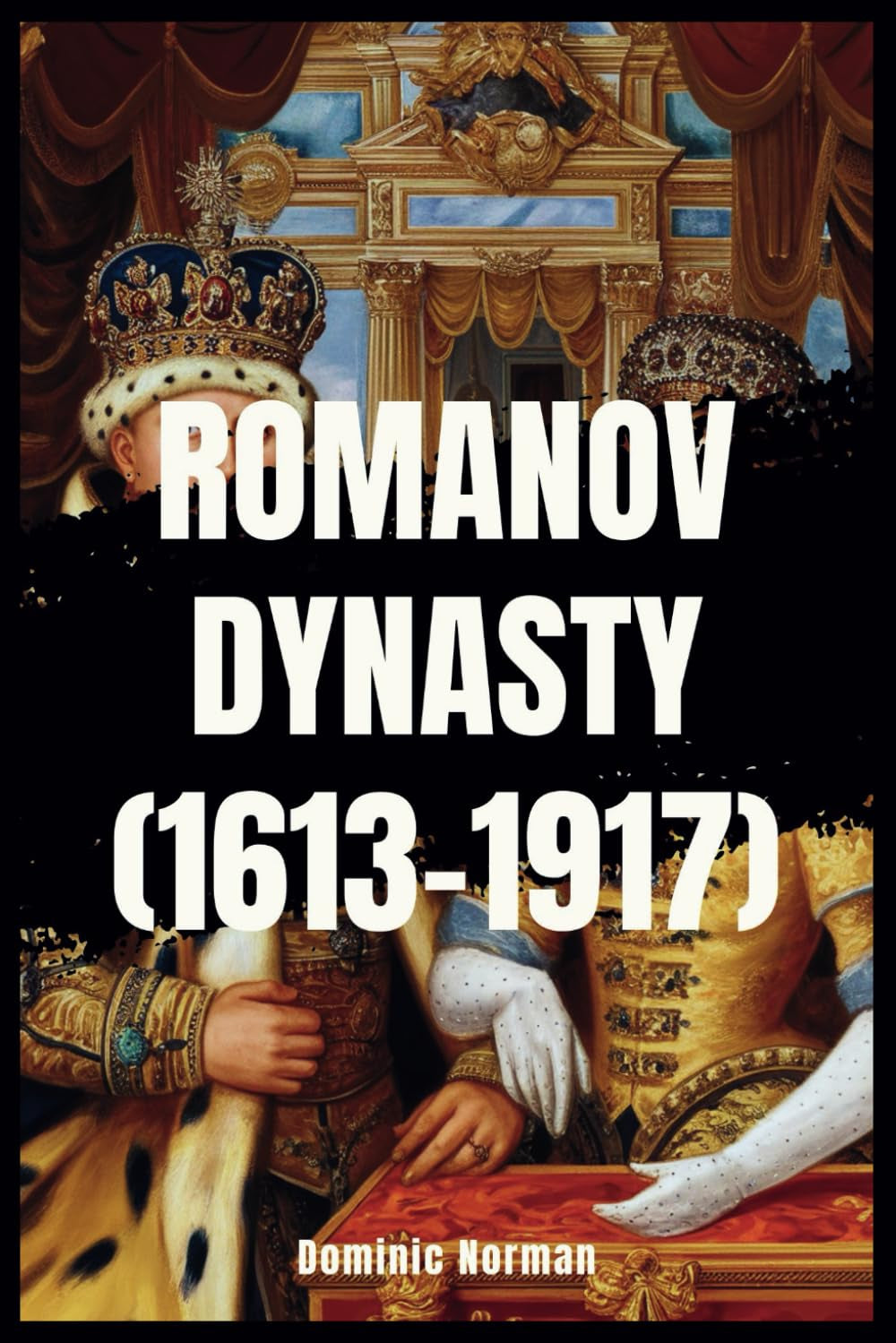 Romanov Dynasty (1613–1917) (History of Russian Dynasties)