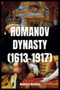 Romanov Dynasty (1613–1917) (History of Russian Dynasties)