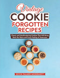 Vintage Cookie Forgotten Recipes: Classic and Mouthwatering Cookies That Will Bring Back the Warm and Fuzzy Feeling of Yesteryear (Vintage and Retro Cookbooks)