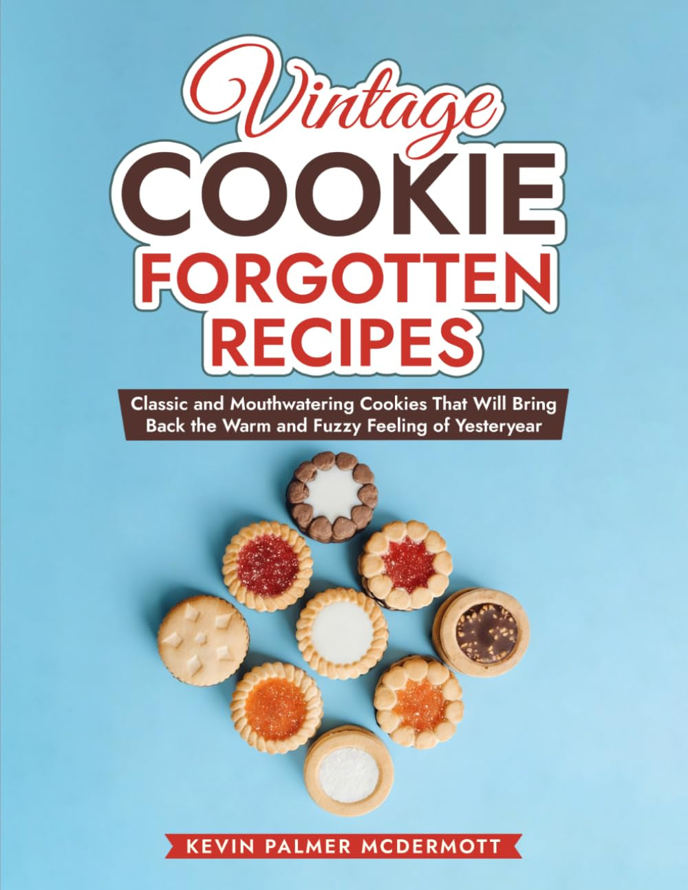 Vintage Cookie Forgotten Recipes: Classic and Mouthwatering Cookies That Will Bring Back the Warm and Fuzzy Feeling of Yesteryear (Vintage and Retro Cookbooks)