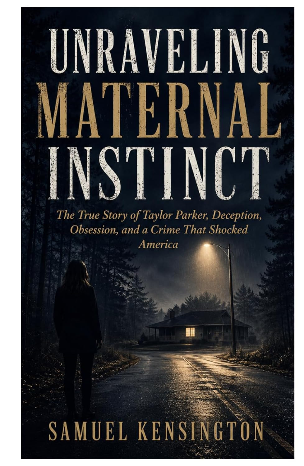 UNRAVELING MATERNAL INSTINCT: The True Story of Taylor Parker, Deception, Obsession, and a Crime That Shocked America