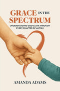 Grace In The Spectrum: Understanding God's Love Through Every Chapter Of Autism
