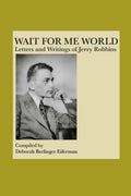 Wait For Me World: Letters and Writings of Jerry Robbins