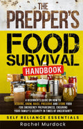 The Prepper's Food Survival Handbook: A Beginner’s Guide on How to Acquire, Grow, Raise, Preserve, and Store Food for Emergency Preparedness, Ensuring ... of Uncertainty (Self Reliance Essentials)