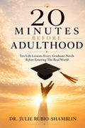 20 Minutes Before Adulthood: Ten Life Lessons Every Graduate Needs Before Entering the Real World