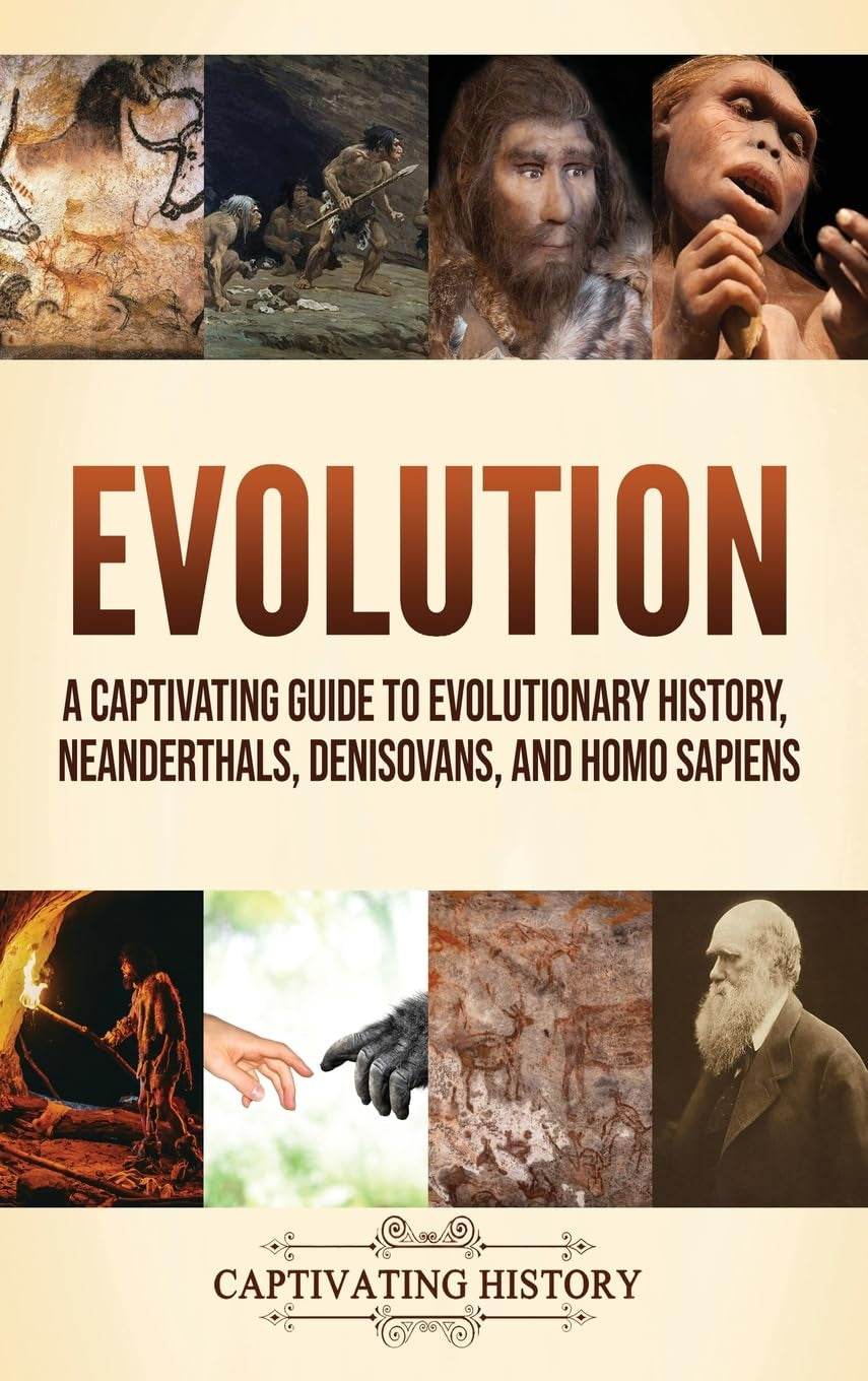 Evolution: A Captivating Guide to Evolutionary History, Neanderthals, Denisovans, and Homo Sapiens