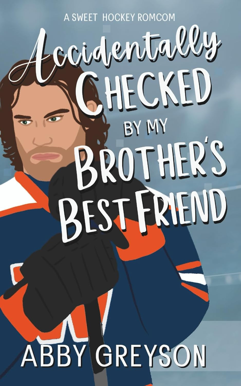 Accidentally Checked By My Brother's Best Friend: A Sweet, Fake Dating, Hockey RomCom (Accidentally In Sports)