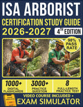 ISA ARBORIST CERTIFICATION STUDY GUIDE 2026-2027: 8 Full-Length Practice Exams, 3000+ Questions, Complete Tree Biology & Safety Content, and Lifetime ... Official E-Learning Platform for Exam Success