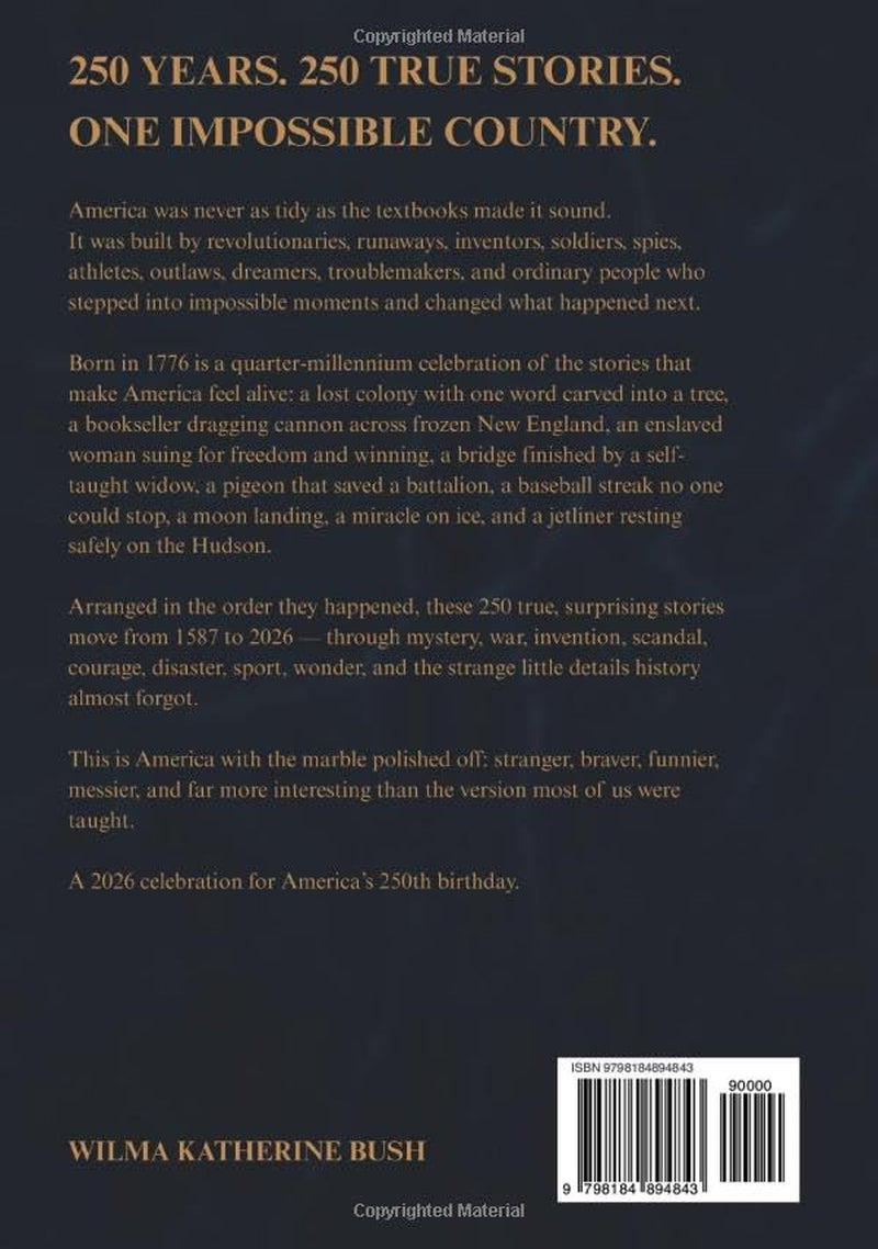 Born in 1776: A Quarter-Millennium American Celebration: 250 True, Surprising, Half-Forgotten Stories, Told in the Order They Happened - From a Lost Colony in 1587 to a Jetliner on the Hudson