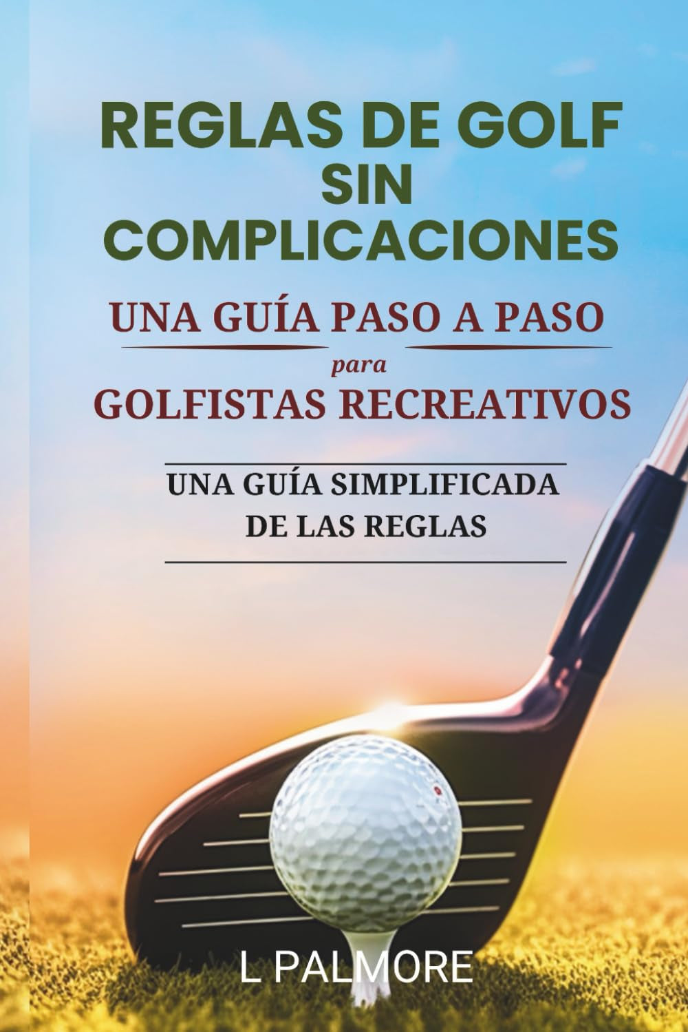 REGLAS DE GOLF SIN COMPLICACIONES: UNA GUÍA PASO A PASO PARA GOLFISTAS RECREATIVOS (Spanish Edition)