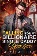 Falling for My Billionaire Single Daddy Sponsor: An Enemies to Lovers Forced Proximity Love Triangle Fake Relationship Showmance Mafia Romance (Mafia & Scars)