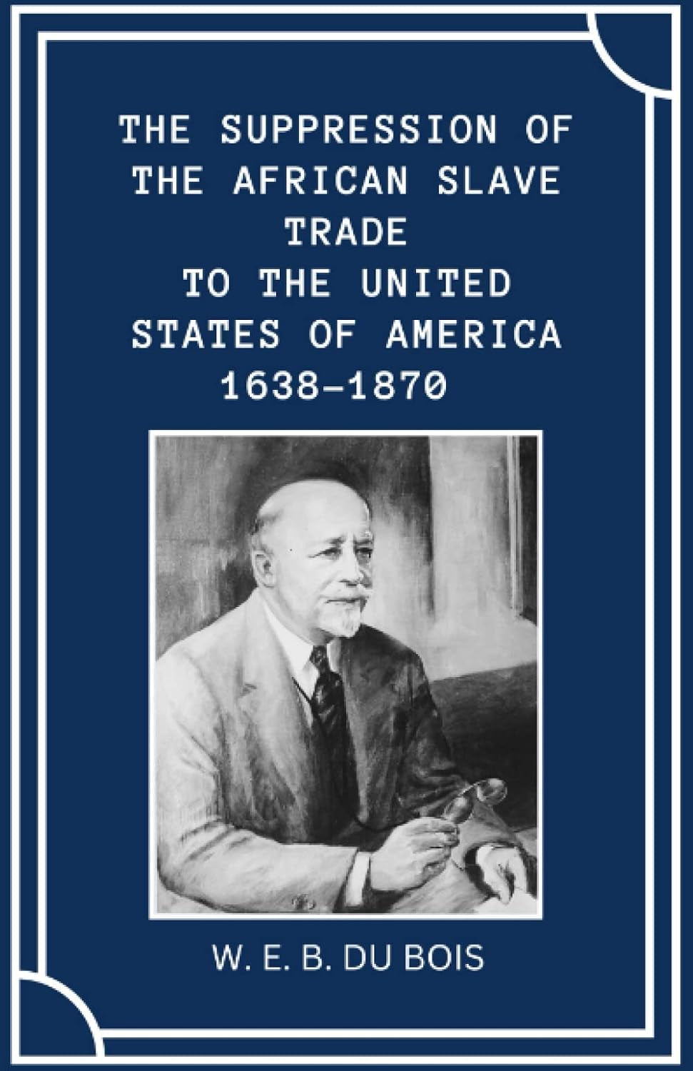The Suppression of the African Slave Trade to the United States of America 1638–1870: (Annotated)