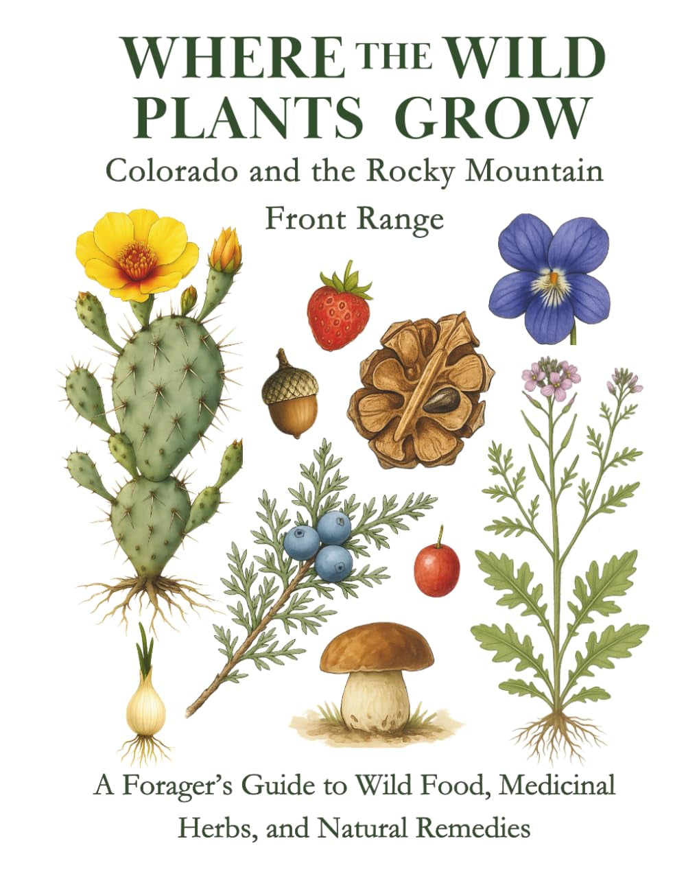Where the Wild Plants Grow: Colorado and the Rocky Mountain Front Range: A Forager’s Guide to Wild Food, Medicinal Herbs, and Natural Remedies