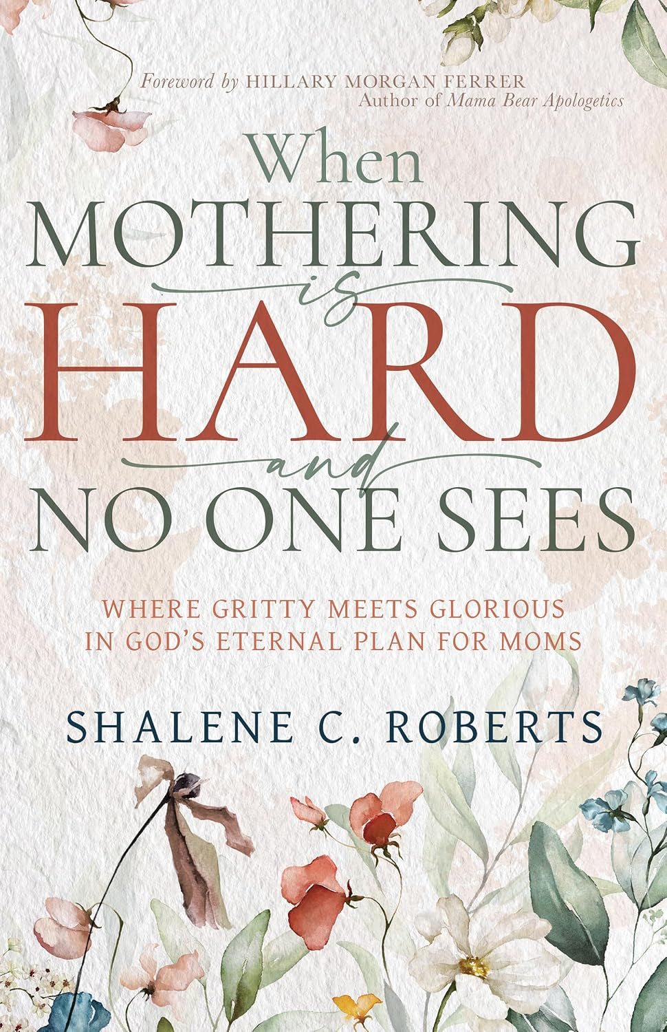When Mothering Is Hard and No One Sees: Where Gritty Meets Glorious in God’s Eternal Plan for Moms