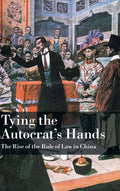 Tying the Autocrat's Hands: The Rise of The Rule of Law in China (Cambridge Studies in Comparative Politics)