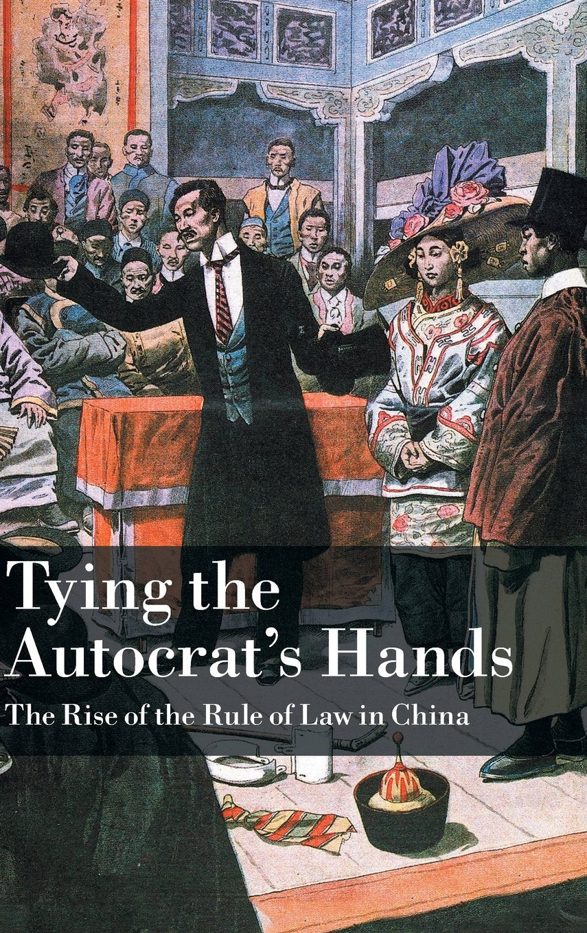 Tying the Autocrat's Hands: The Rise of The Rule of Law in China (Cambridge Studies in Comparative Politics)