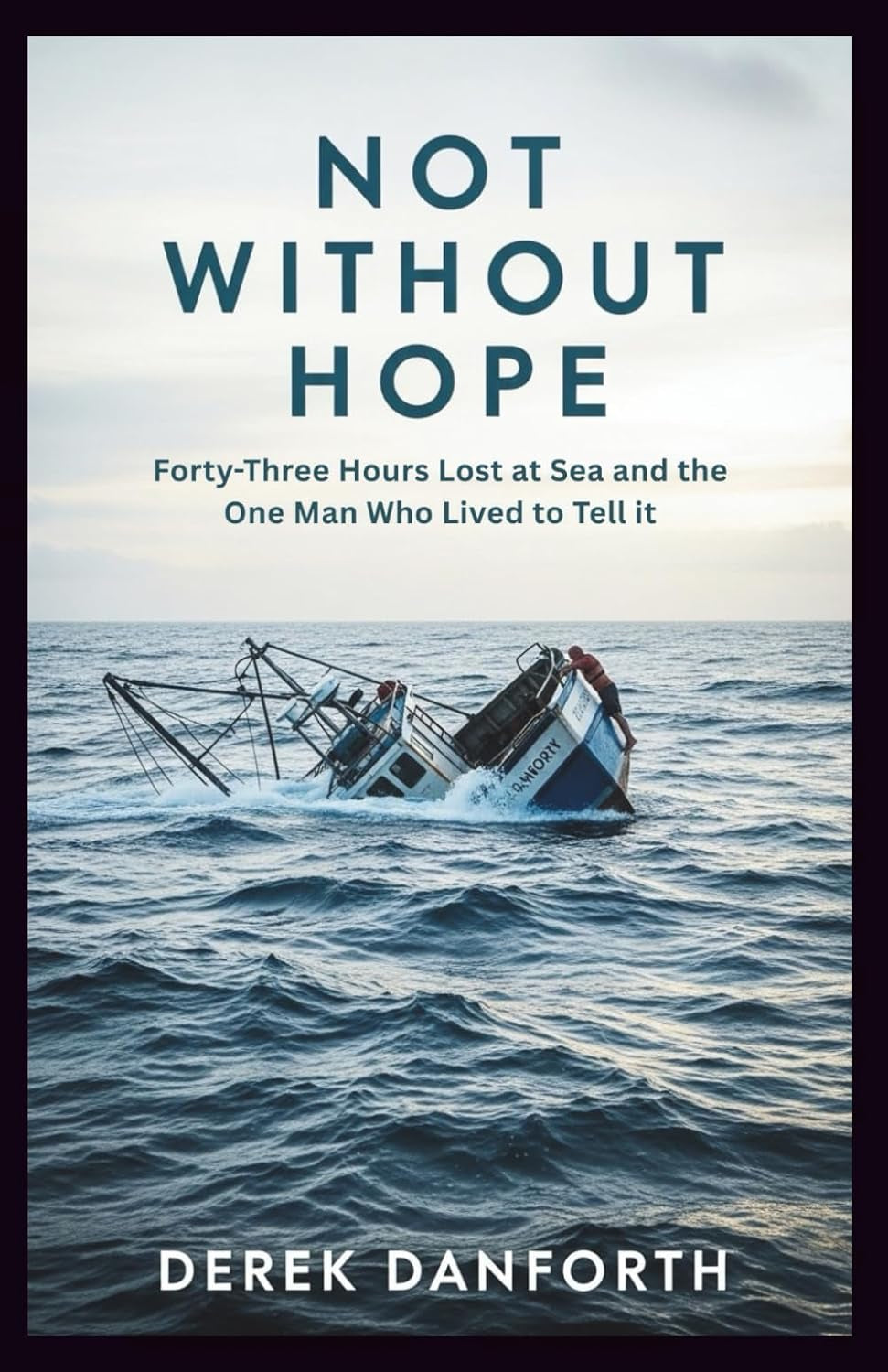 Not Without Hope: Forty-Three Hours Lost at Sea and the One Man Who Lived to Tell It (Fact vs. Film)