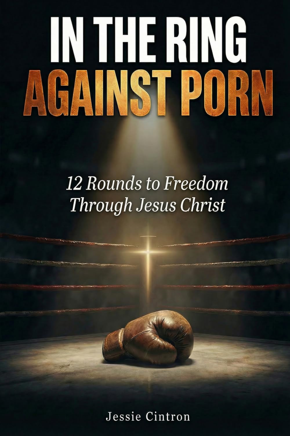 IN THE RING AGAINST PORN: 12 Rounds to Freedom Through Jesus Christ