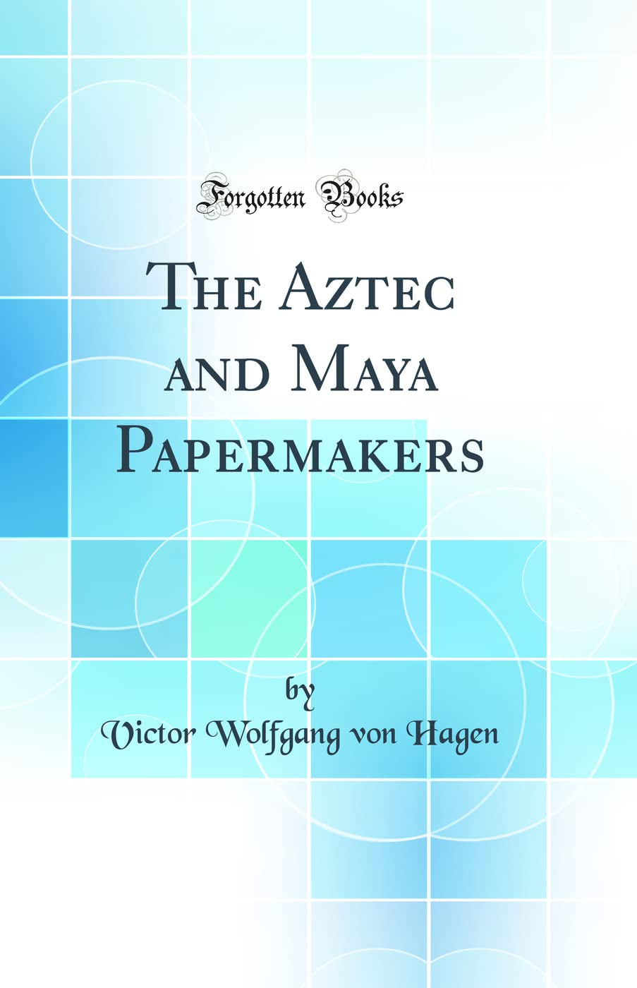 The Aztec and Maya Papermakers (Classic Reprint)