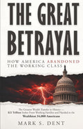 The Great Betrayal: How America Abandoned the Working Class