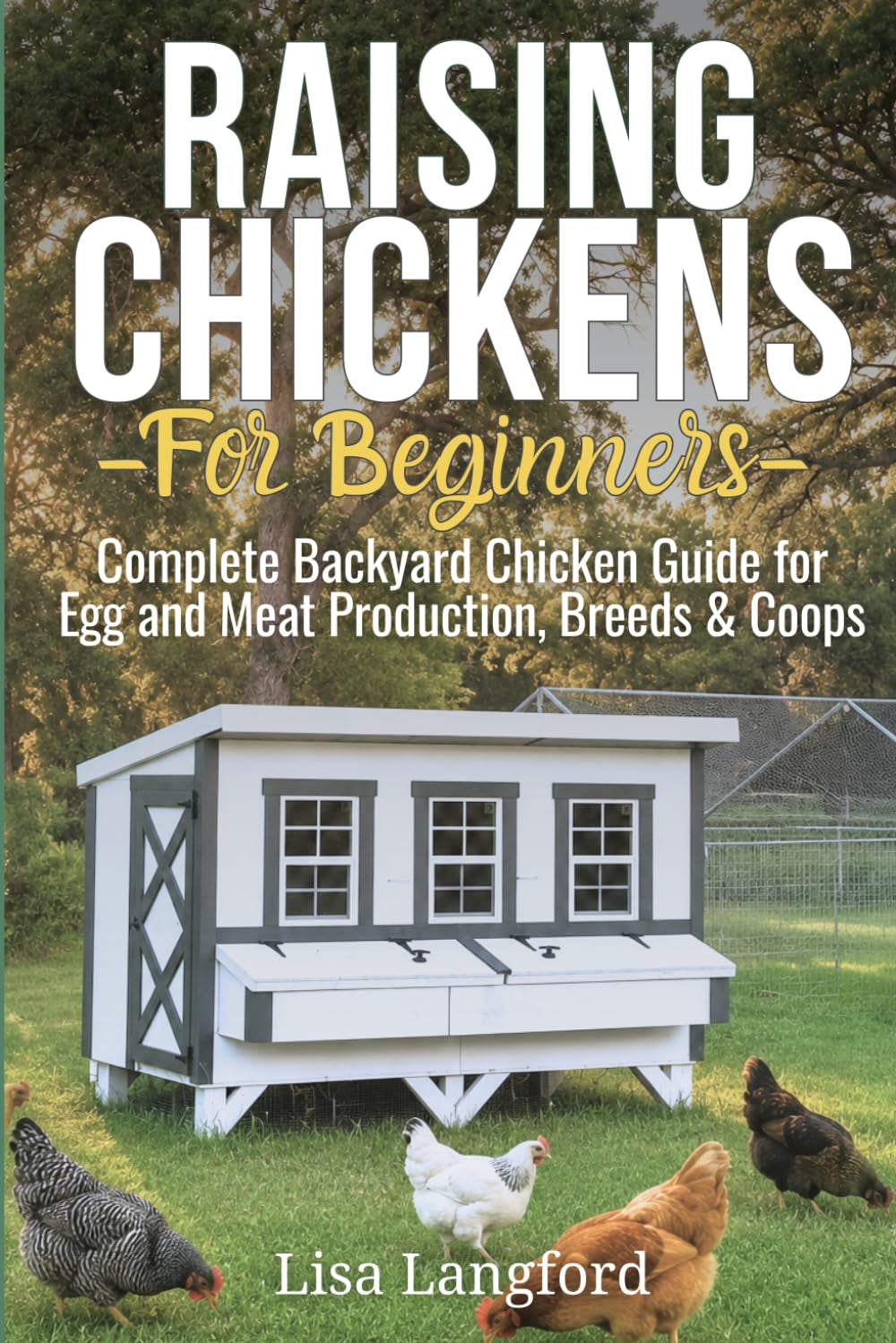 Raising Chickens for Beginners: An In-depth Guide to Raising Chickens for Eggs and Meat with Tips for Sustainability and Cost Savings! (The ... Your Complete Guide to Sustainable Living)