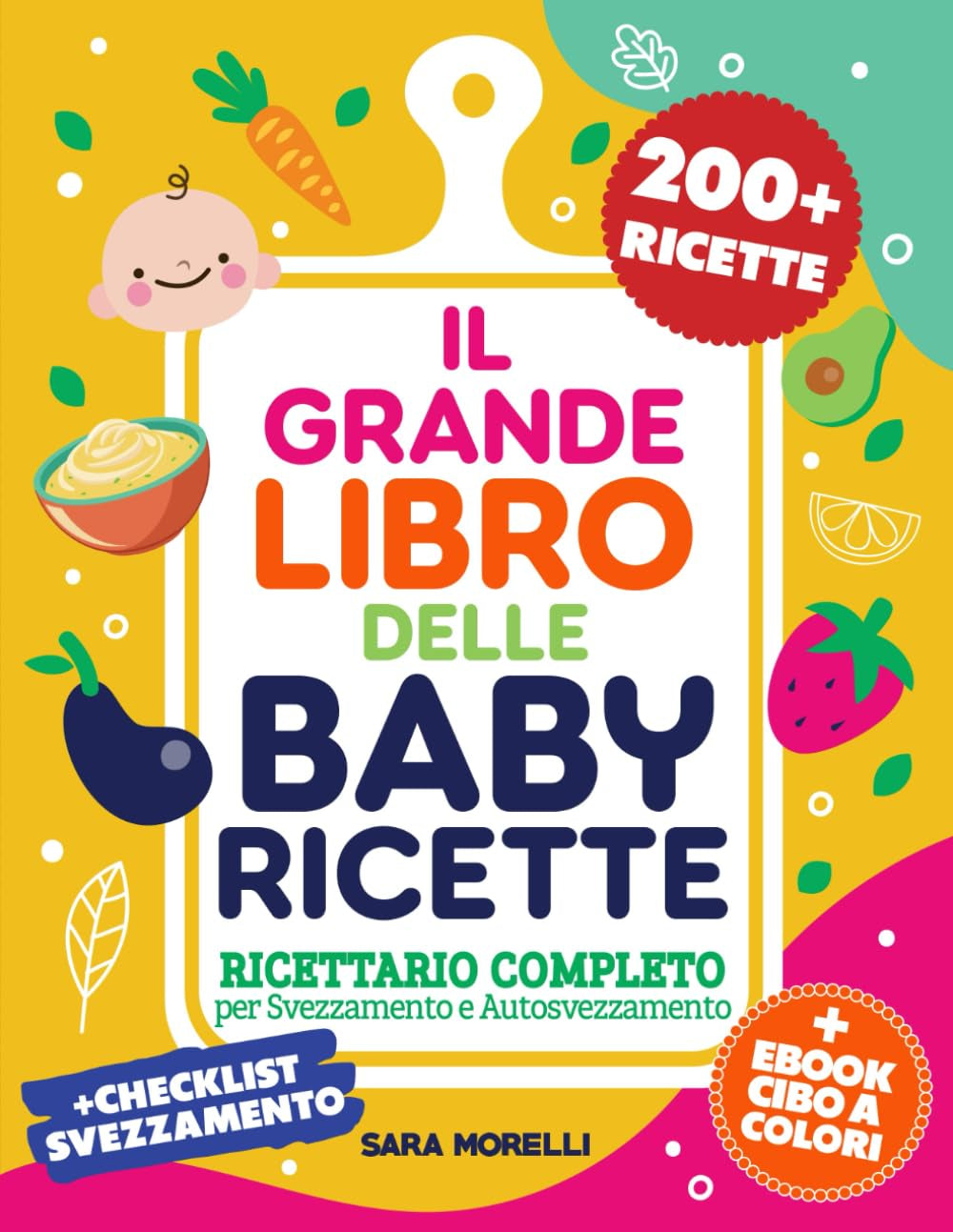 IL GRANDE LIBRO DELLE BABY RICETTE: Ricettario Completo Per Svezzamento e Autosvezzamento - 200+ Ricette Nutrienti e Veloci per Ogni Fase Della ... ... e Crescita per Genitori Consapevoli)