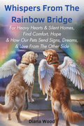 Whispers from the Rainbow Bridge: For Heavy Hearts & Silent Homes, Find Comfort, Hope & How Our Pets Send Signs, Dreams, & Love From The Other Side