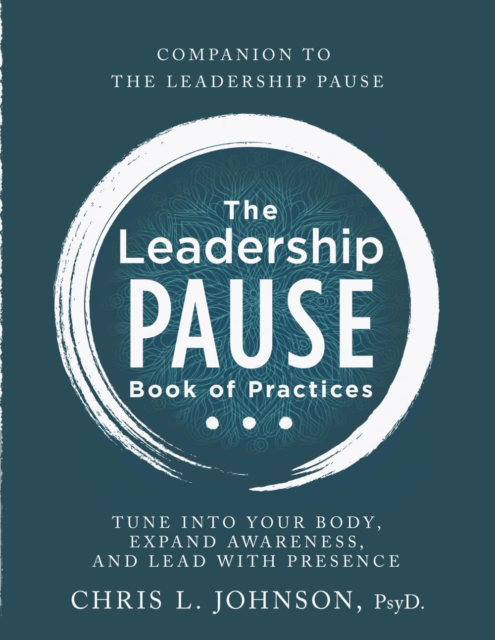 The Leadership Pause Book of Practices: Tune into Your Body, Expand Awareness, and Lead with Presence