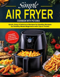 Simple Air Fryer Cookbook with Pictures: Quick, Easy, and Delicious Recipes for Healthy Meals - Perfect for Beginners with Tips & Tricks