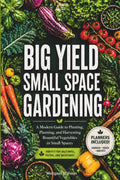 Big Yield Small Space Gardening: A Guide to Growing Vegetables in Containers, Raised Beds and Small Plots with Planners, Charts and Logs Included.