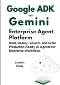 Google ADK and Gemini Enterprise Agent Platform: Build, Deploy, Govern, and Scale Production-Ready AI Agents for Enterprise Workflows
