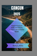 CANCUN 2025: Explore Cancun 2025: Adventure, Culture, and Beaches Aw