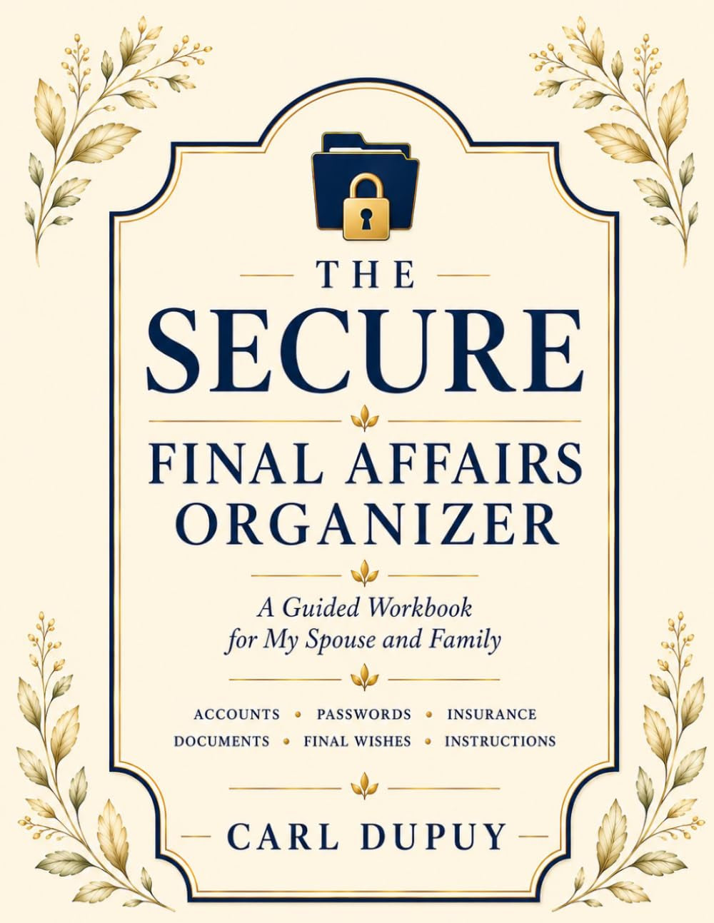 THE SECURE FINAL AFFAIRS ORGANIZER: A Guided Workbook for My Spouse and Family