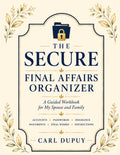 THE SECURE FINAL AFFAIRS ORGANIZER: A Guided Workbook for My Spouse and Family