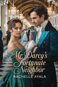 Mr. Darcy’s Fortunate Neighbor: A Pride and Prejudice Variation Romance (Darcy and Elizabeth Forever: Pride and Prejudice Variations)