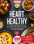 Heart Healthy Cookbook for Beginners: 200 Easy, Low-Sodium, Low-Fat Recipes with Nutritious Ingredients for Simple, Delicious Heart-Healthy Cooking to ... and Kickstart Your Journey as a New Cook