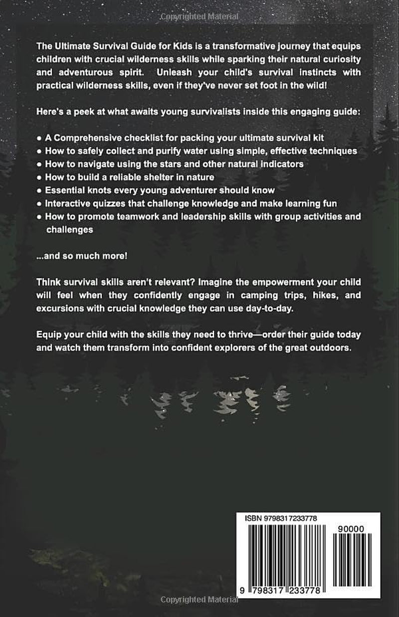 THE ULTIMATE SURVIVAL GUIDE FOR KIDS: PRACTICAL WILDERNESS SKILLS ANY KID CAN MASTER TO SAFELY BUILD SHELTER, FIND FOOD AND WATER, START FIRE, PERFORM FIRST AID, AND THRIVE OUTDOORS