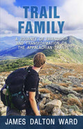 Trail Family: A Journey of Friendship and Transformation on the Appalachian Trail: A True Story of 2,000 Miles, Unexpected Friendships, and Finding Hope in the Wilderness