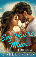 Say You're Mine... for Now: Sweet Fake Fiancé Second Chance Romance