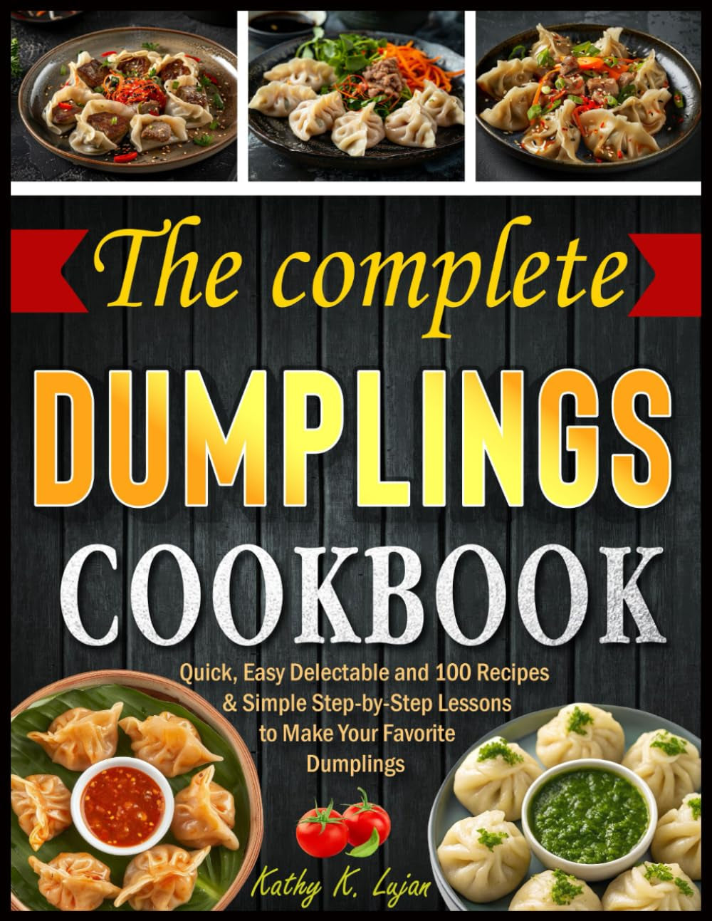 The Unlimited Dumplings cookbook: Quick, Easy Delectable and 100 Recipes & Simple Step-by-Step Lessons to Make Your Favorite Dumplings