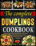 The Unlimited Dumplings cookbook: Quick, Easy Delectable and 100 Recipes & Simple Step-by-Step Lessons to Make Your Favorite Dumplings