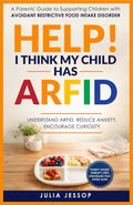 Help! I Think My Child Has ARFID: A Parents' Guide to Supporting Children with Avoidant Restrictive Food Intake Disorder (Help for Parents)