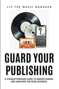 Guard Your Publishing: A Straightforward Guide to Understanding and Surviving the Music Business