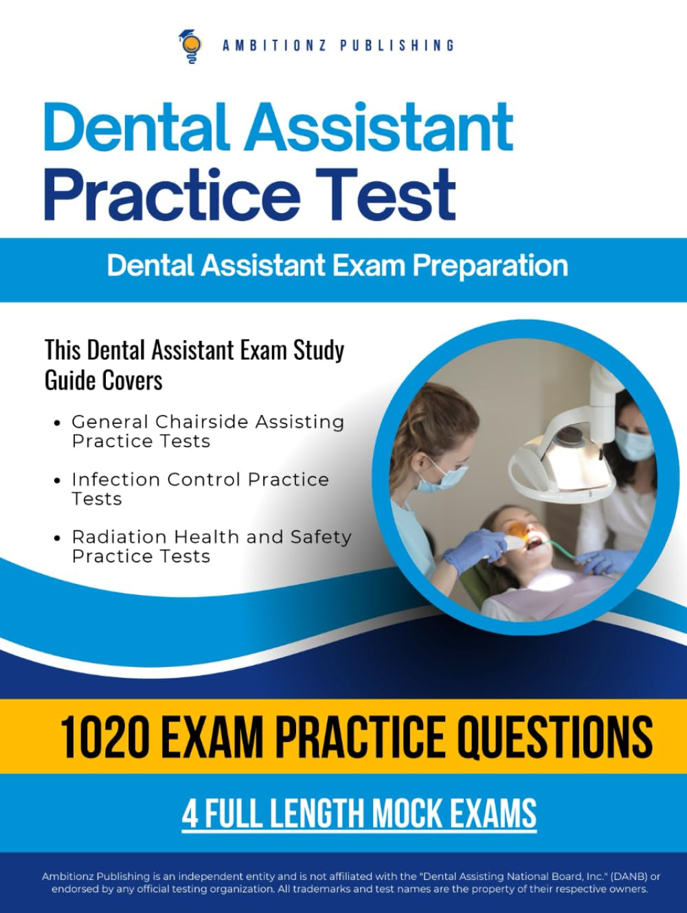 Dental Assistant Practice Test: The Only Study Guide You Need To Ace The Dental Assistant Exam With 1020 Realistic Practice Questions, 4 Full-Length Simulated Tests, Clear Explanations & Study Tips